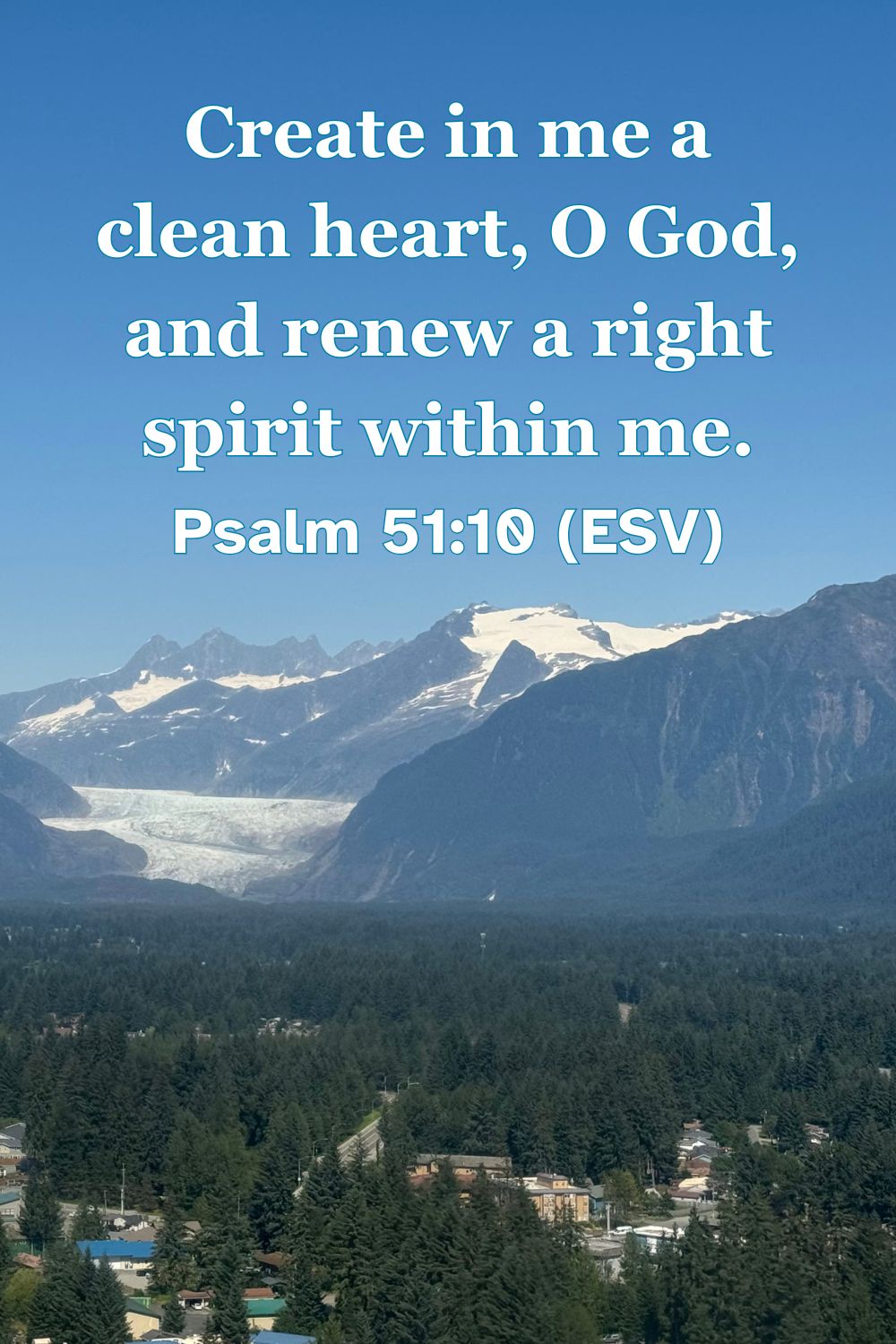 Psalm 51:10 (ESV): Create in me a clean heart, O God, and renew a right spirit within me.