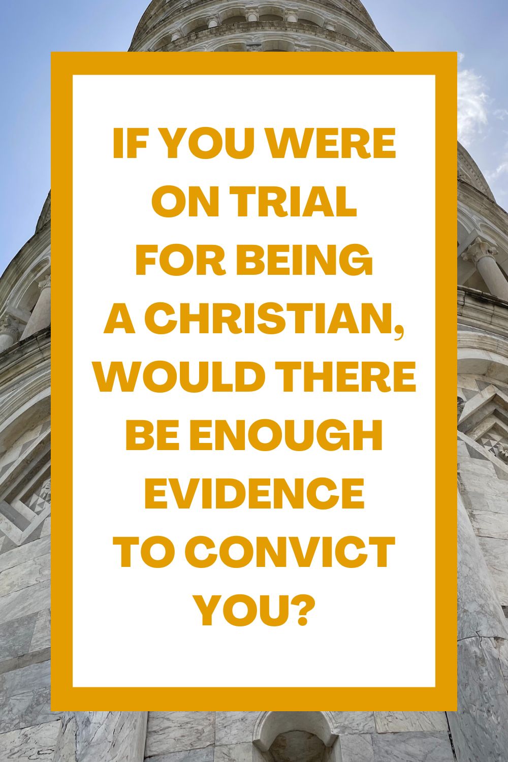 If You Were on Trial for Being a Christian, Would There Be Enough Evidence to Convict You?