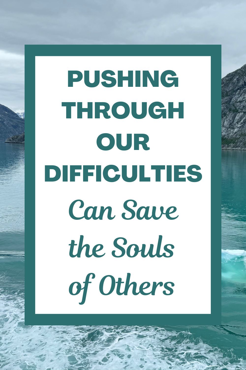 Pushing Through Our Difficulties Can Save the Souls of Others
