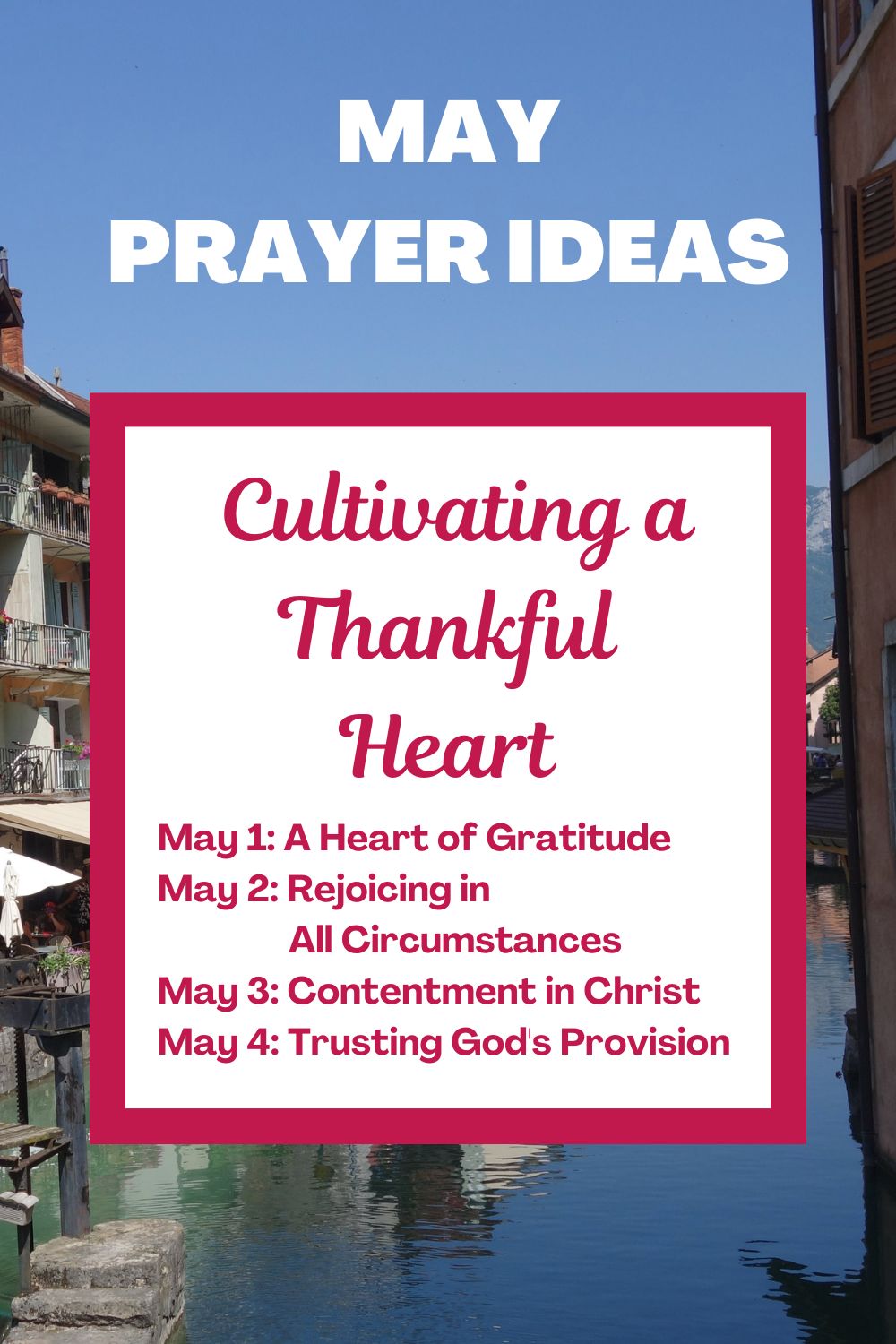 Days 1-4: Cultivating a Thankful Heart May 1: A Heart of Gratitude May 2: Rejoicing in All Circumstances May 3: Contentment in Christ May 4: Trusting God's Provision