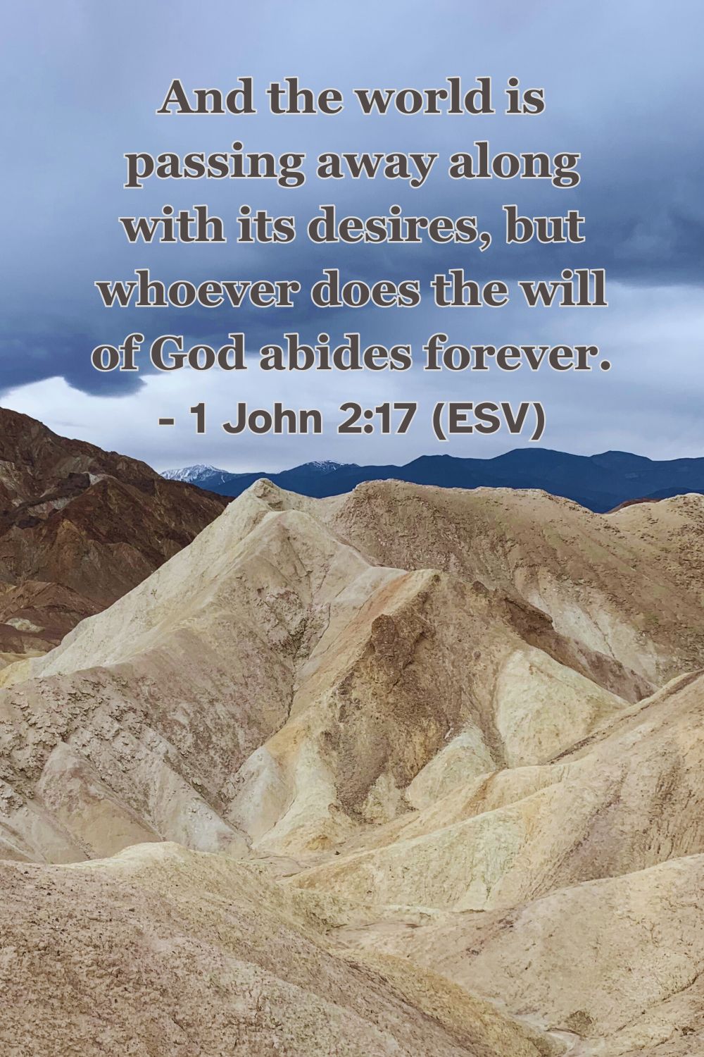 1 John 2:17 (ESV): And the world is passing away along with its desires, but whoever does the will of God abides forever.