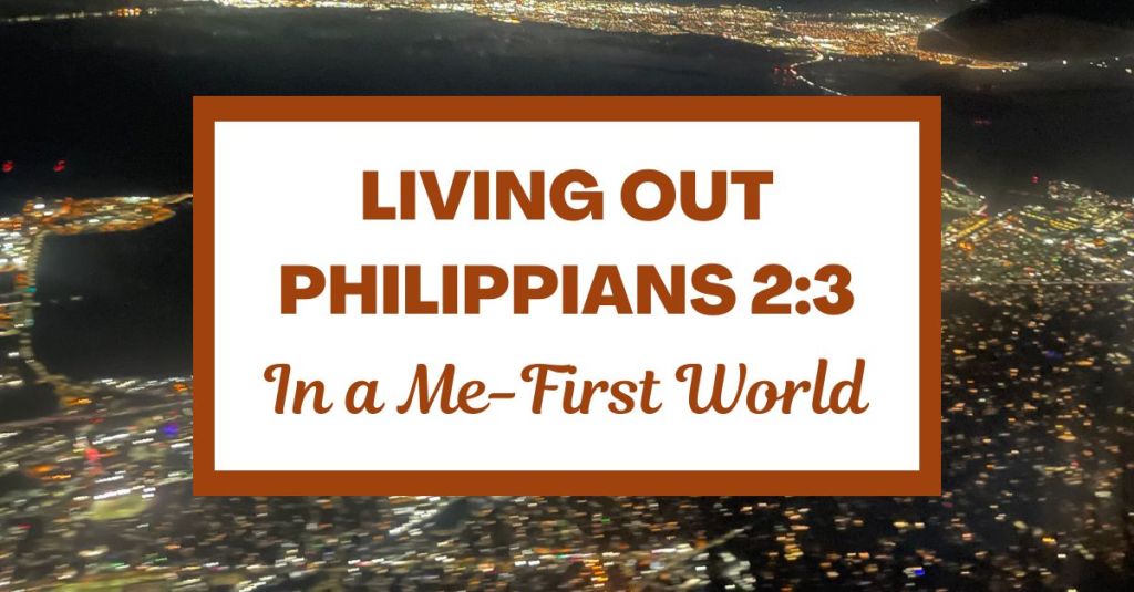 Living Out Philippians 2:3 in a Me-First&nbsp;World