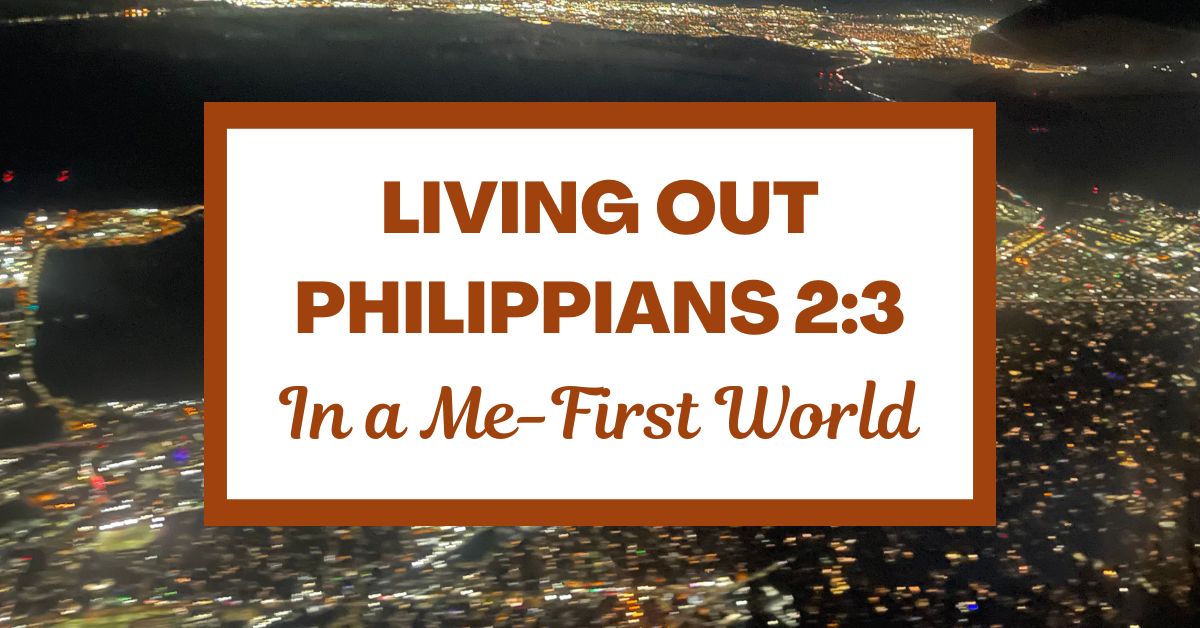 Living Out Philippians 2:3 in a Me-First&nbsp;World