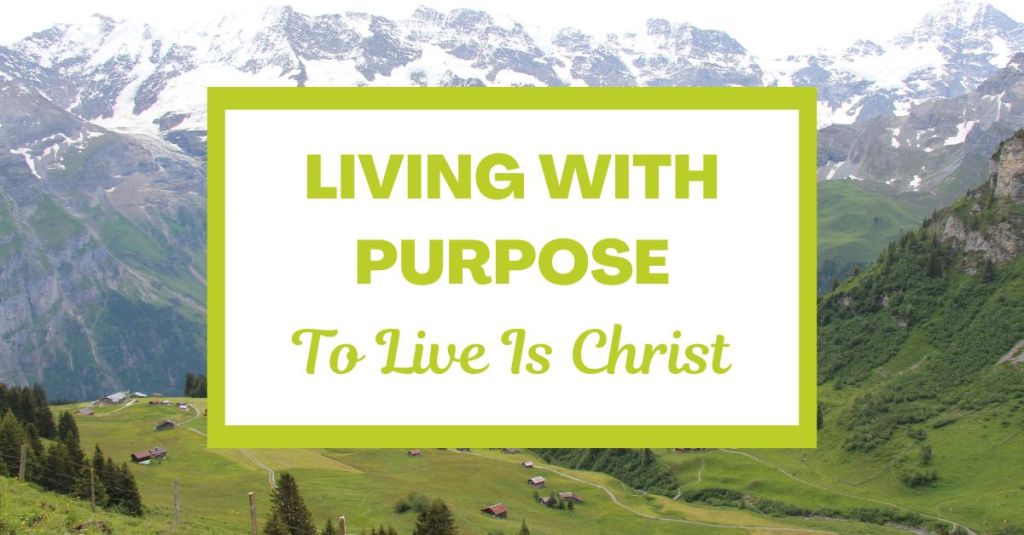Living with Purpose: To Live Is&nbsp;Christ