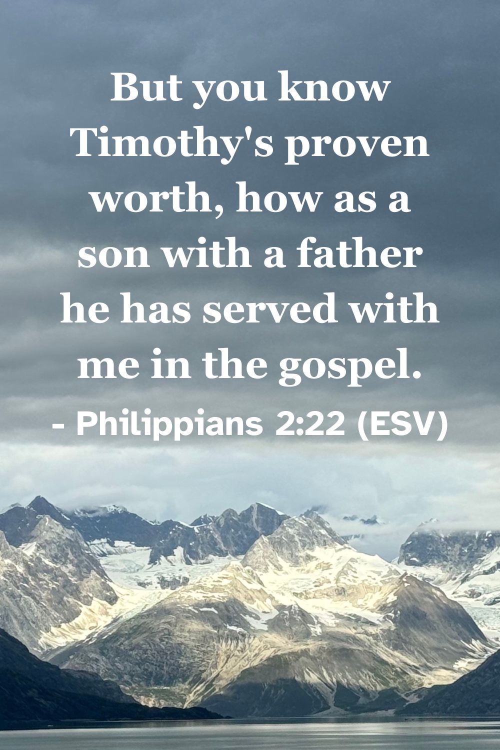 Philippians 2:22 (ESV): But you know Timothy's proven worth, how as a son with a father he has served with me in the gospel.