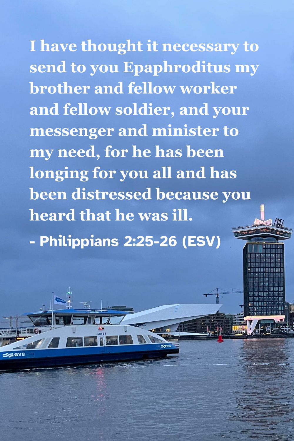 Philippians 2:25-26 (ESV): I have thought it necessary to send to you Epaphroditus my brother and fellow worker and fellow soldier, and your messenger and minister to my need, for he has been longing for you all and has been distressed because you heard that he was ill.