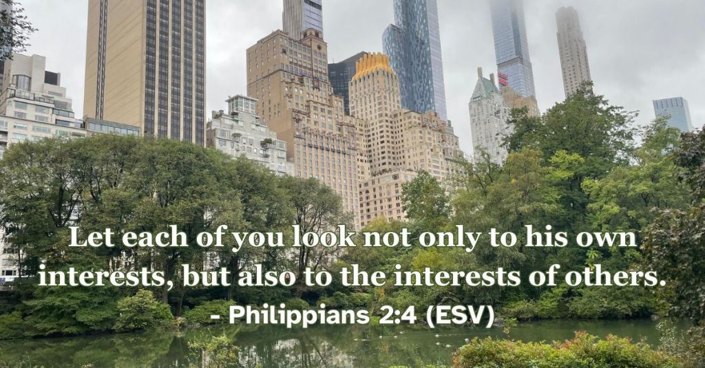 Philippians 2:4 (ESV): "Let each of you look not only to his own interests, but also to the interests of others."