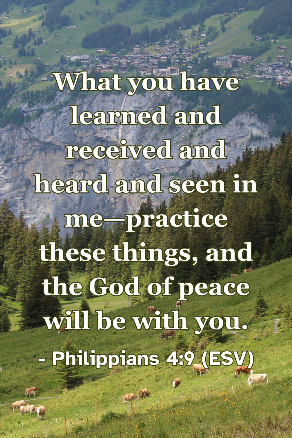 Philippians 4:9 (ESV): What you have learned and received and heard and seen in me—practice these things, and the God of peace will be with you.
