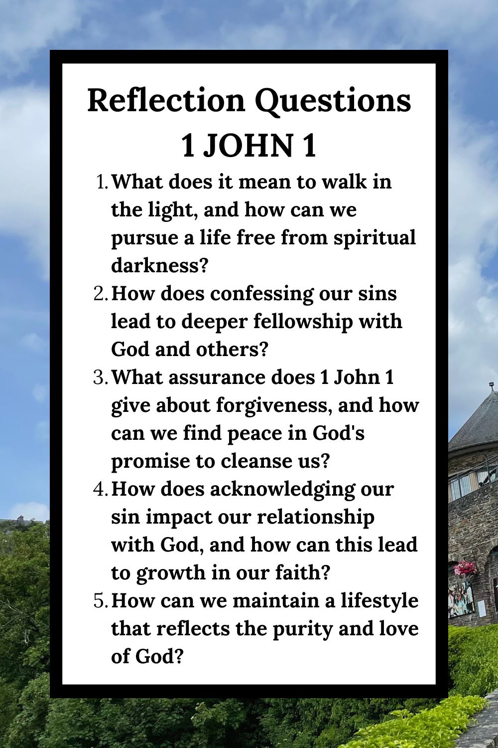 Reflection Questions 1 John 1 What does it mean to walk in the light, and how can we pursue a life free from spiritual darkness? How does confessing our sins lead to deeper fellowship with God and others? What assurance does 1 John 1 give about forgiveness, and how can we find peace in God's promise to cleanse us? How does acknowledging our sin impact our relationship with God, and how can this lead to growth in our faith? How can we maintain a lifestyle that reflects the purity and love of God?