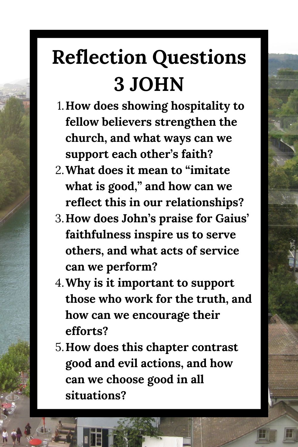 Reflection Questions 3 John How does showing hospitality to fellow believers strengthen the church, and what ways can we support each other’s faith? What does it mean to “imitate what is good,” and how can we reflect this in our relationships? How does John’s praise for Gaius’ faithfulness inspire us to serve others, and what acts of service can we perform? Why is it important to support those who work for the truth, and how can we encourage their efforts? How does this chapter contrast good and evil actions, and how can we choose good in all situations?