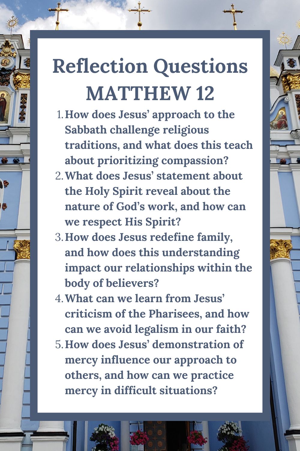 Reflection Questions
Matthew 12
How does Jesus’ approach to the Sabbath challenge religious traditions, and what does this teach about prioritizing compassion?
What does Jesus’ statement about the Holy Spirit reveal about the nature of God’s work, and how can we respect His Spirit?
How does Jesus redefine family, and how does this understanding impact our relationships within the body of believers?
What can we learn from Jesus’ criticism of the Pharisees, and how can we avoid legalism in our faith?
How does Jesus’ demonstration of mercy influence our approach to others, and how can we practice mercy in difficult situations?