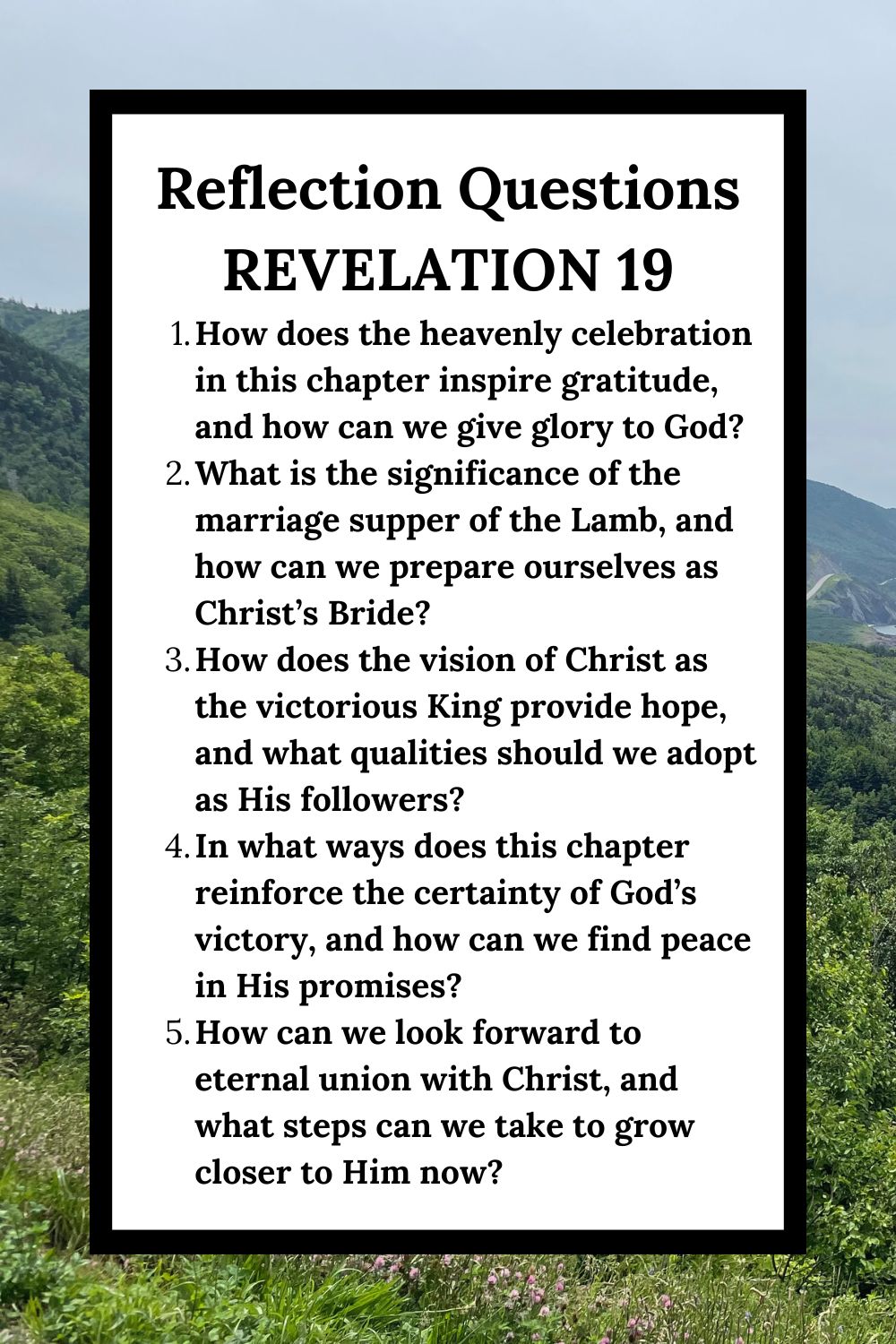 Reflection Questions Revelation 19 How does the heavenly celebration in this chapter inspire gratitude, and how can we give glory to God? What is the significance of the marriage supper of the Lamb, and how can we prepare ourselves as Christ’s Bride? How does the vision of Christ as the victorious King provide hope, and what qualities should we adopt as His followers? In what ways does this chapter reinforce the certainty of God’s victory, and how can we find peace in His promises? How can we look forward to eternal union with Christ, and what steps can we take to grow closer to Him now?
