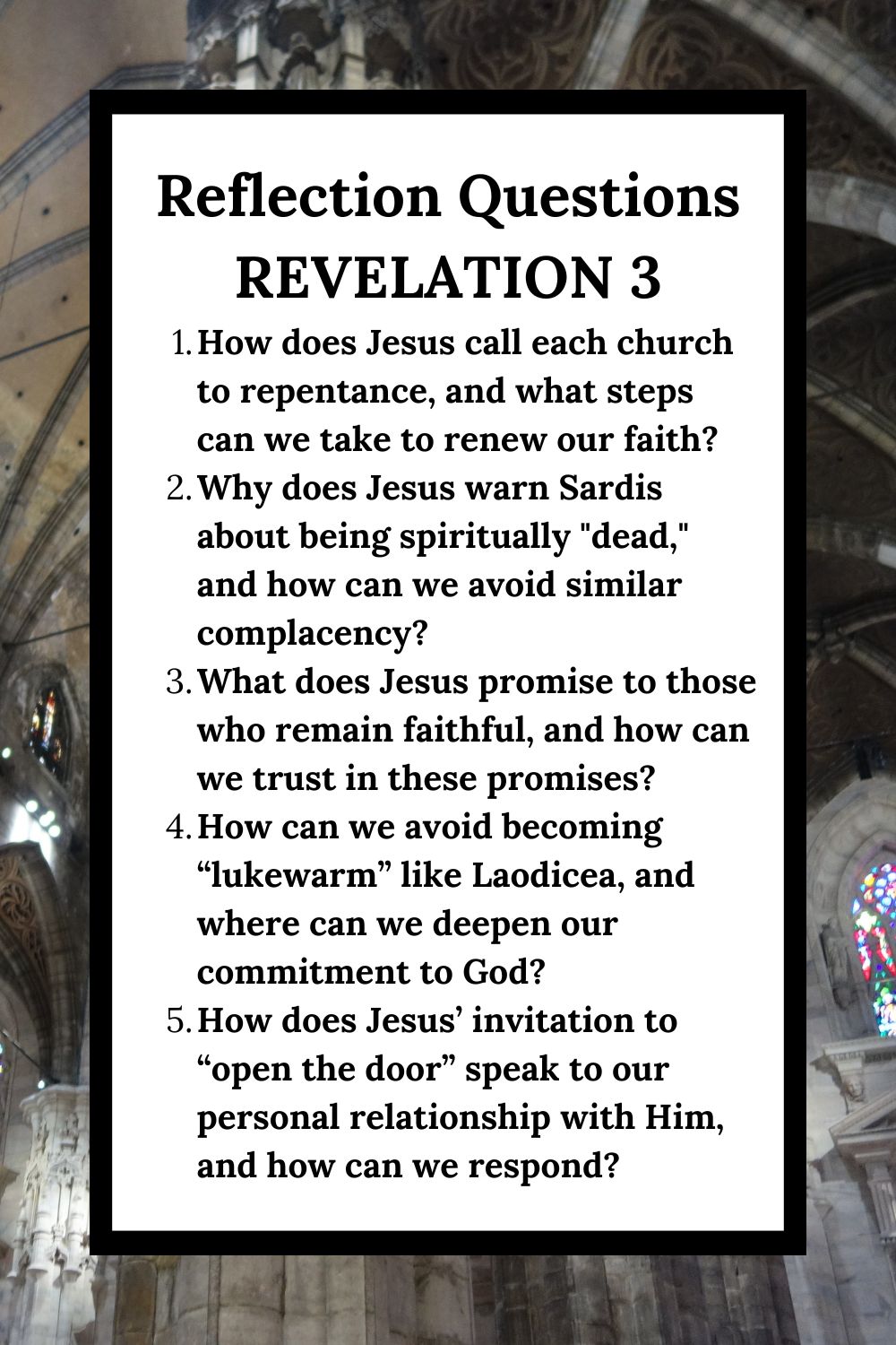 Reflection Questions Revelation 3 How does Jesus call each church to repentance, and what steps can we take to renew our faith? Why does Jesus warn Sardis about being spiritually "dead," and how can we avoid similar complacency? What does Jesus promise to those who remain faithful, and how can we trust in these promises? How can we avoid becoming “lukewarm” like Laodicea, and where can we deepen our commitment to God? How does Jesus’ invitation to “open the door” speak to our personal relationship with Him, and how can we respond?