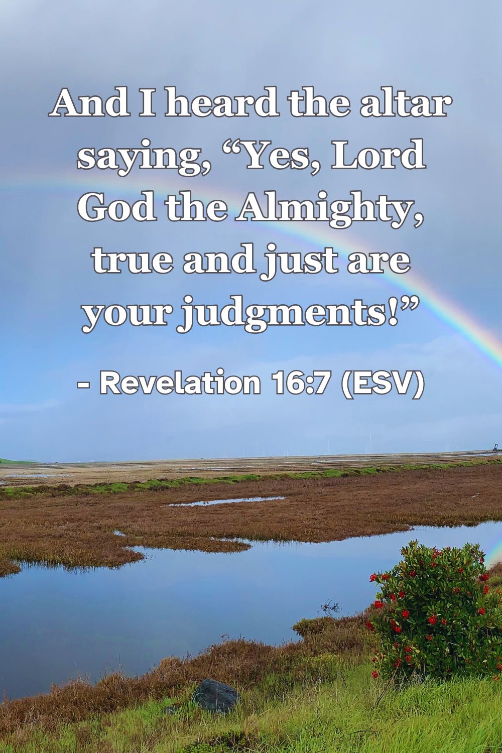Revelation 16:7 (ESV): And I heard the altar saying, “Yes, Lord God the Almighty, true and just are your judgments!”