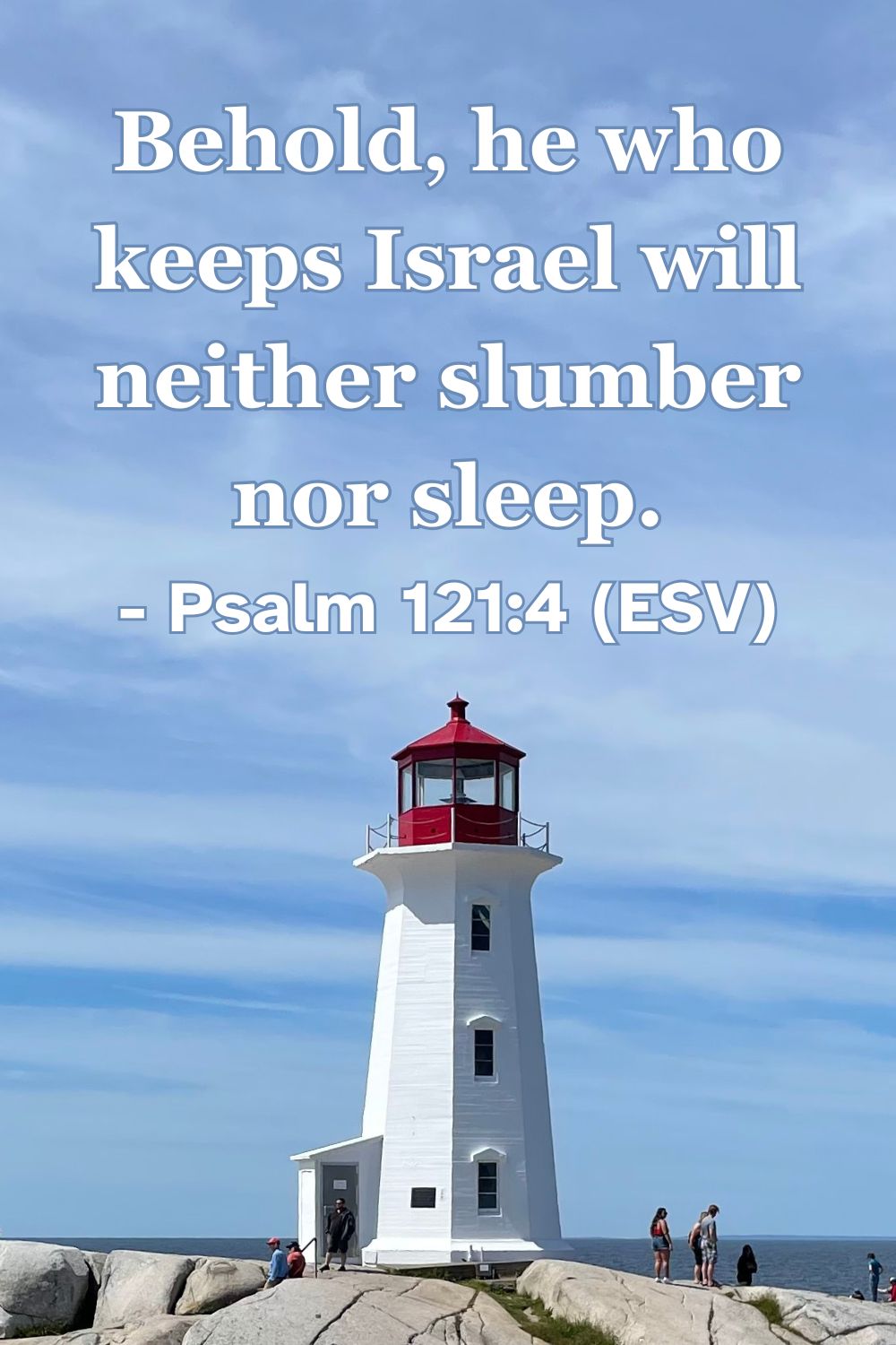 Psalm 121:4 (ESV): Behold, he who keeps Israel will neither slumber nor sleep.