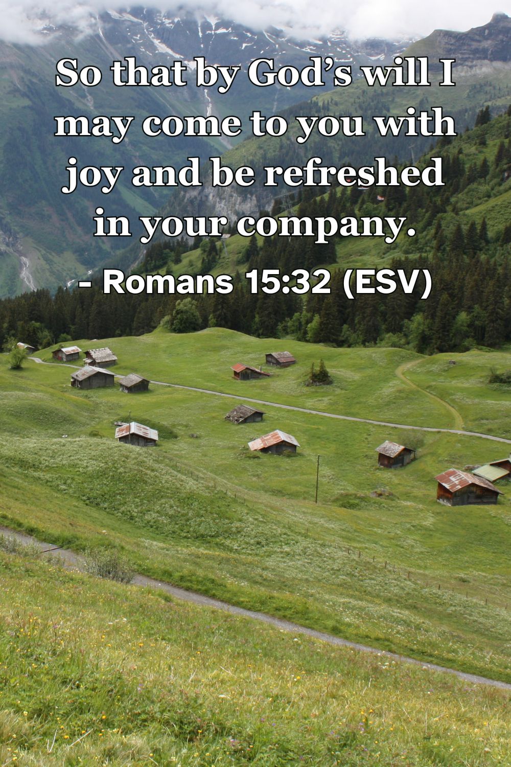 Romans 15:32 (ESV): So that by God’s will I may come to you with joy and be refreshed in your company.
