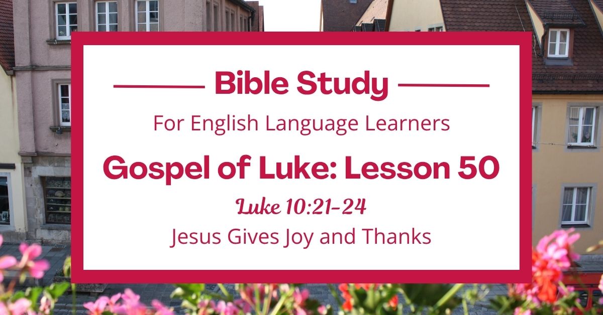 ELL Bible Study: Luke 10:21-24 — Jesus Gives Joy and&nbsp;Thanks