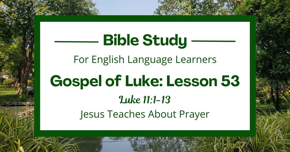 ELL Bible Study: Luke 11:1-13 — Jesus Teaches About&nbsp;Prayer