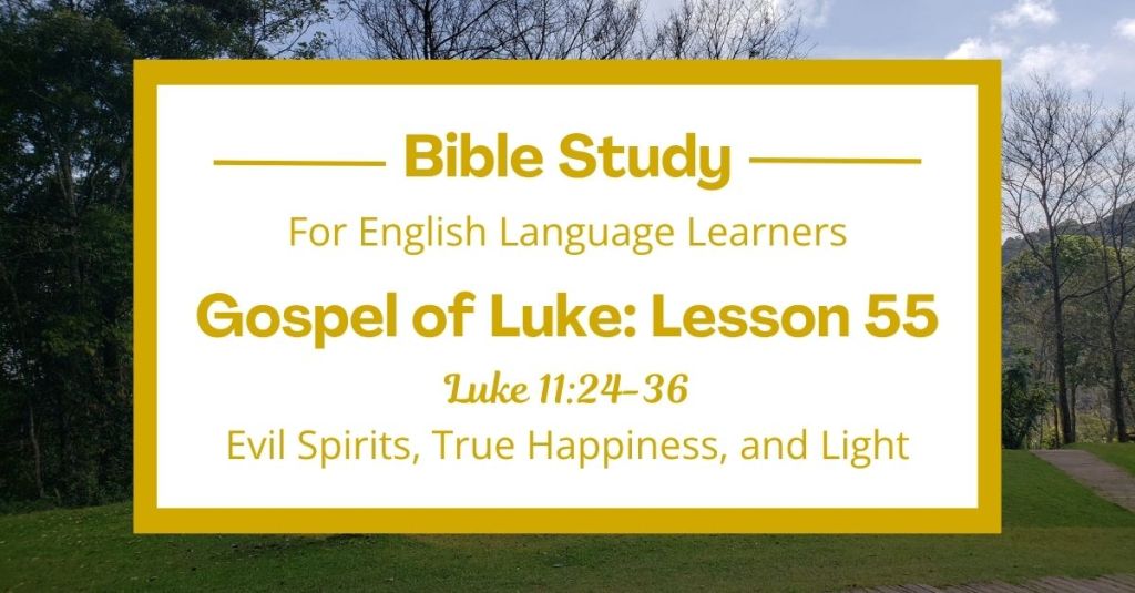 ELL Lesson 55: Luke 11:24-36 — Evil Spirits, True Happiness, and Light