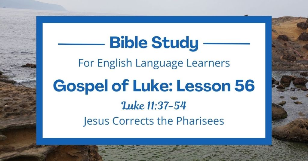 ELL Lesson 56: Luke 11:37-54 — Jesus Corrects the Pharisees