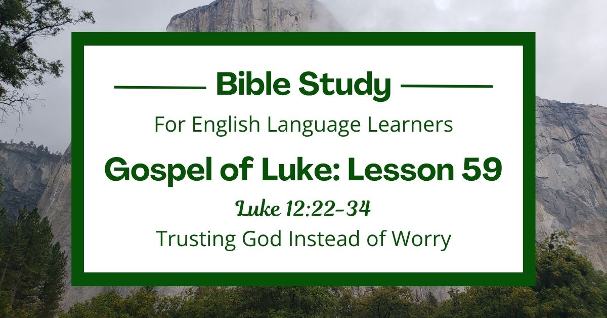 ELL Bible Study: Luke 12:22-34 — Trusting God Instead of&nbsp;Worry