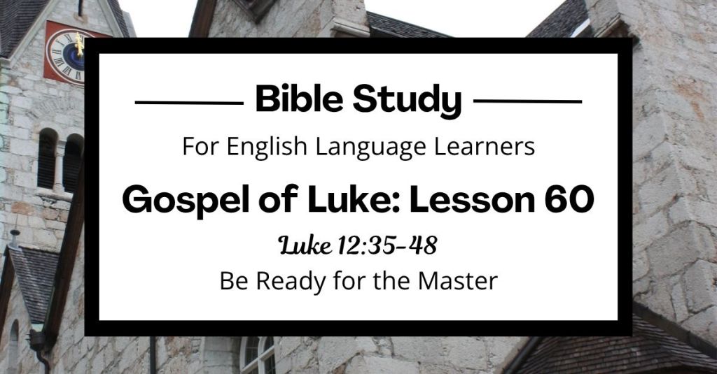 ELL Lesson 60: Luke 12:35-48 — Be Ready for the Master