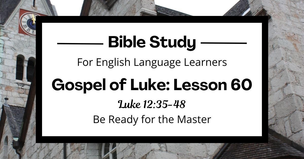 ELL Bible Study: Luke 12:35-48 — Be Ready for the&nbsp;Master