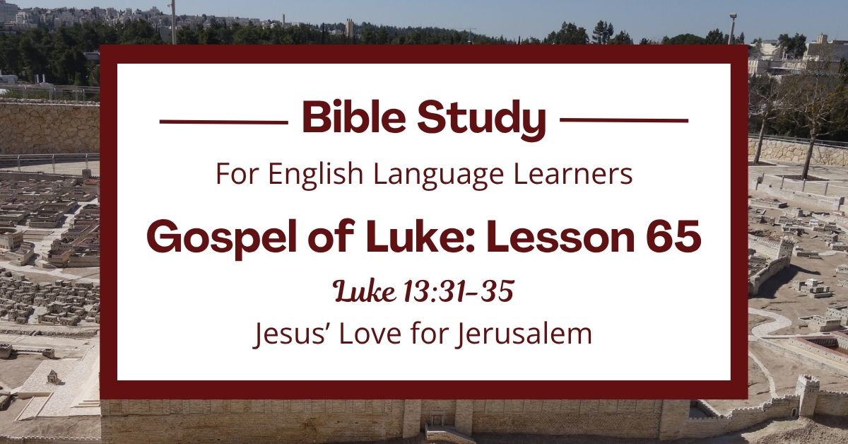 ELL Bible Study: Luke 13:31-35 — Jesus’ Love for&nbsp;Jerusalem