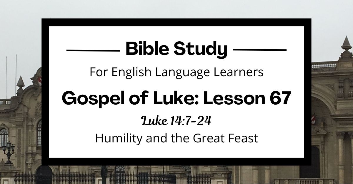 ELL Bible Study: Luke 14:7-24 — Humility and the Great&nbsp;Feast