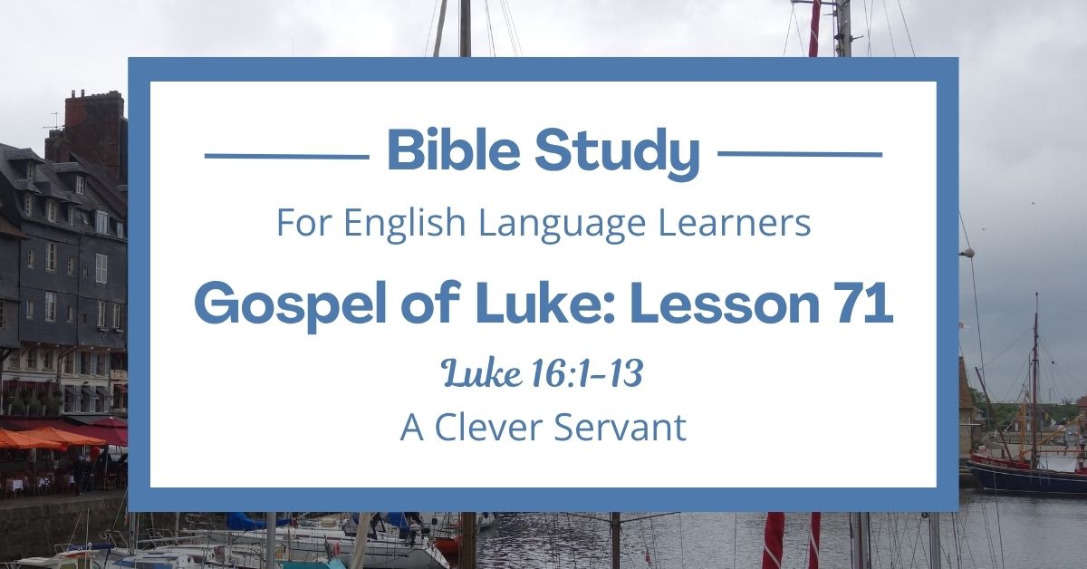 ELL Bible Study: Luke 16:1-13 — A Clever&nbsp;Servant