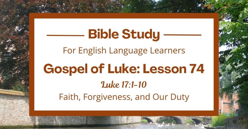 ELL Lesson 74: Luke 17:1-10 — Faith, Forgiveness, and Our Duty
