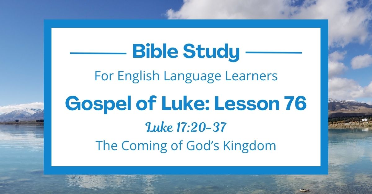 ELL Bible Study: Luke 17:20-37 — The Coming of God’s&nbsp;Kingdom