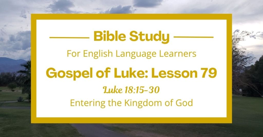 ELL Lesson 79: Luke 18:15-30 — Entering the Kingdom of God