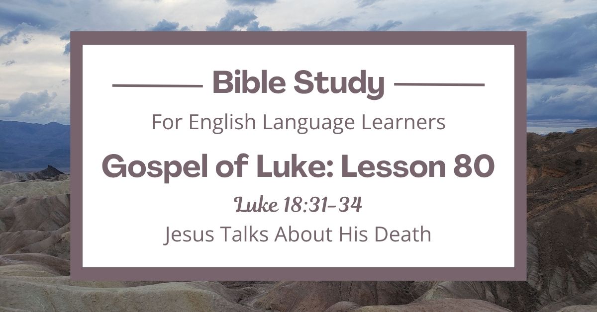 ELL Bible Study: Luke 18:31-34 — Jesus Talks About His&nbsp;Death