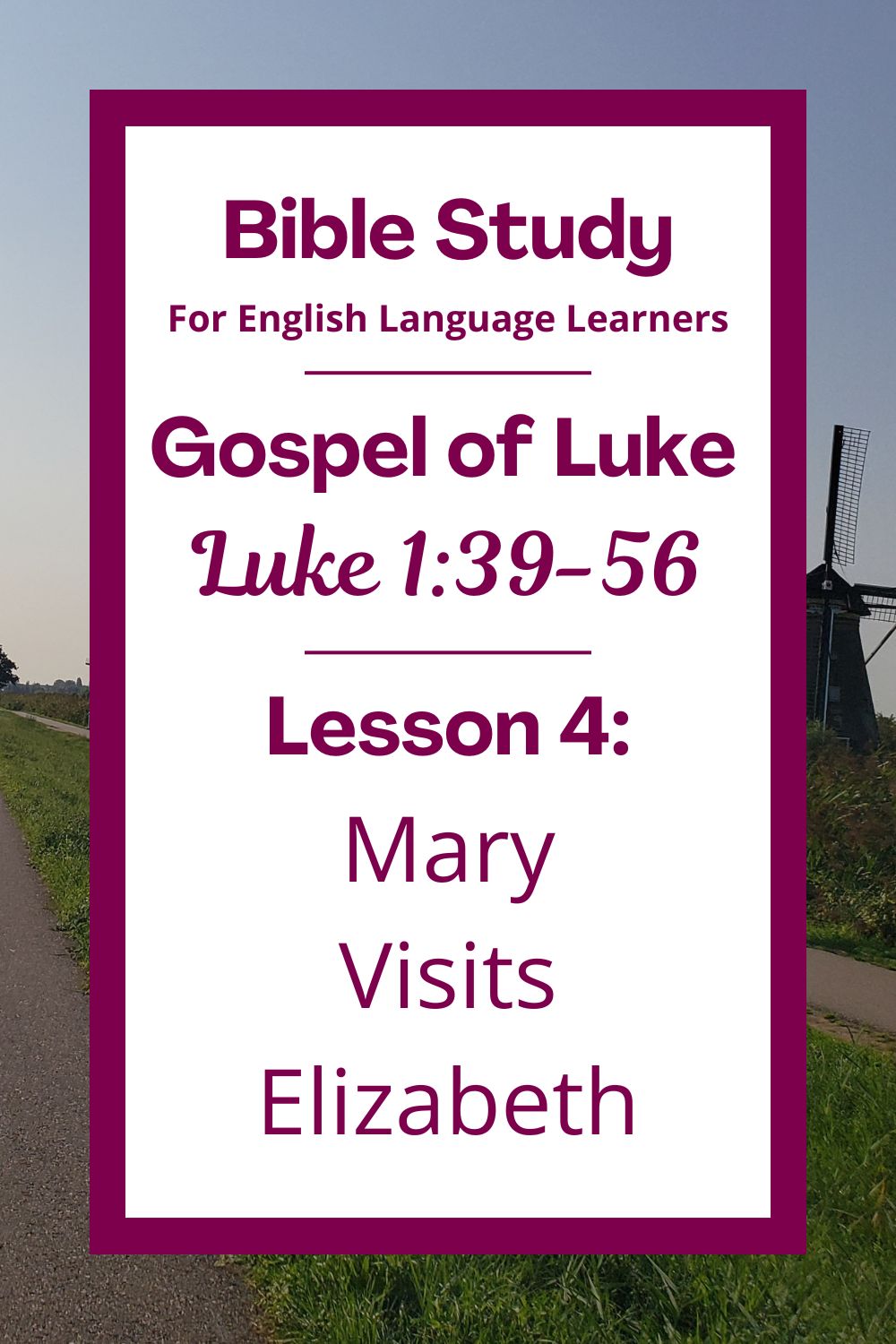 A Bible Study for English Language Lerners from the Gospel of Luke. Lesson 4: Luke 1:39-56: Mary Visits Elizabeth