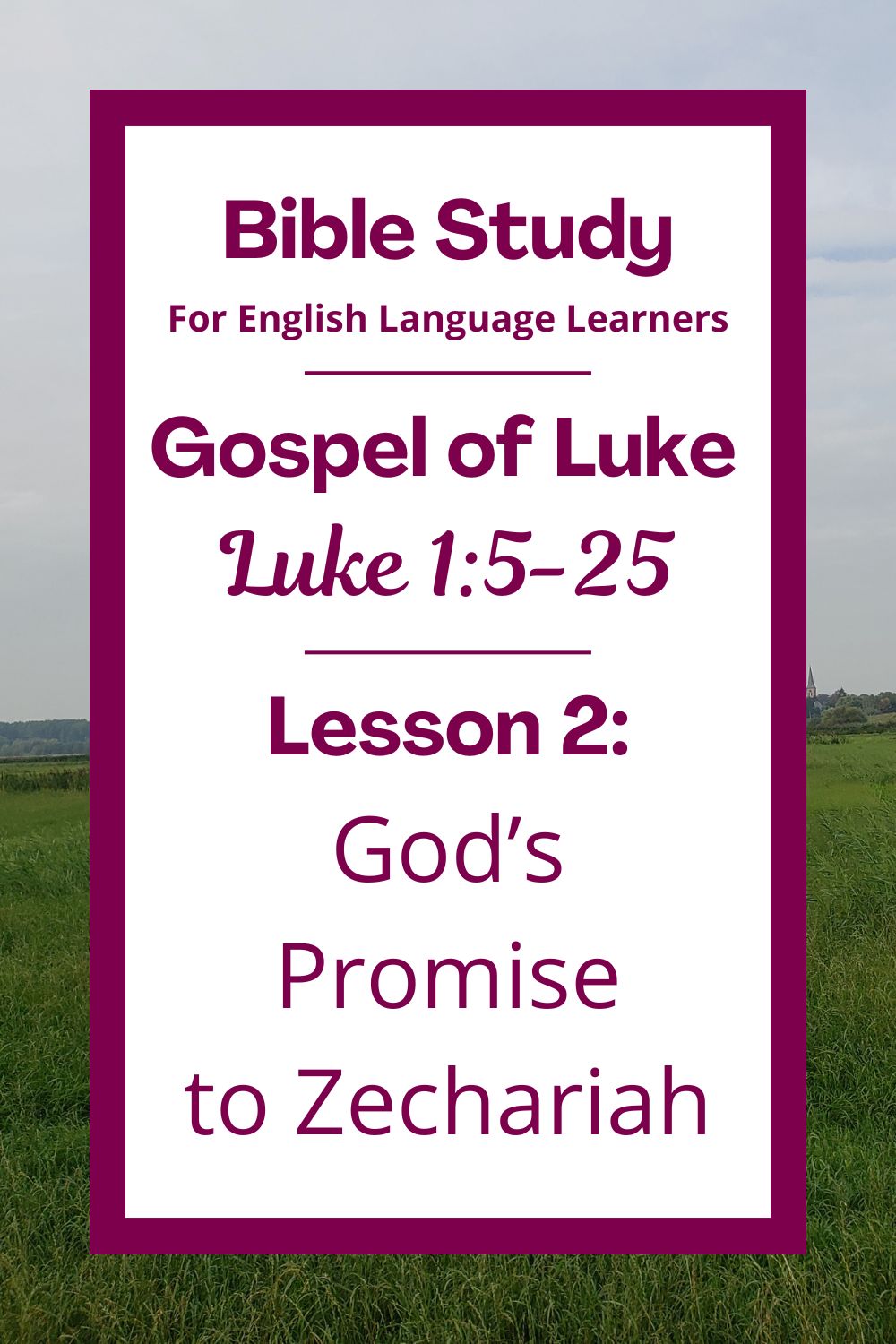 A Bible Study for English Language Lerners from the Gospel of Luke. Lesson 2: Luke 1:5-25: God's Promise to Zechariah