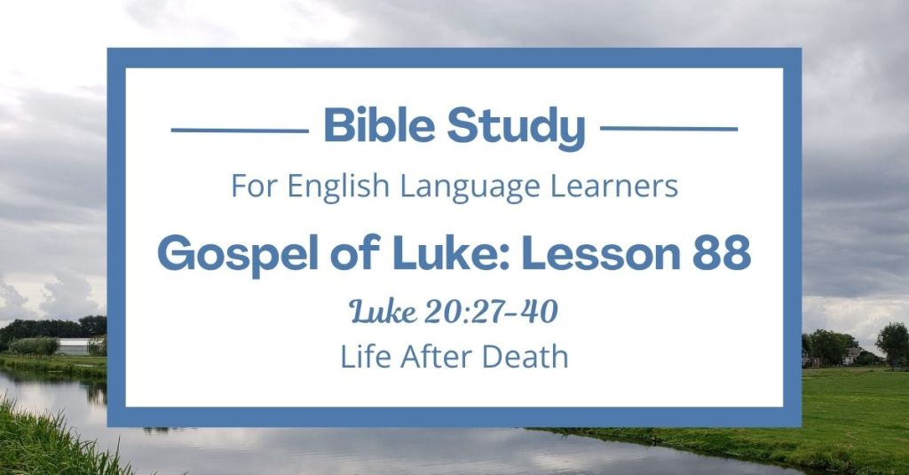 ELL Lesson 88: Luke 20:27-40 — Life After Death