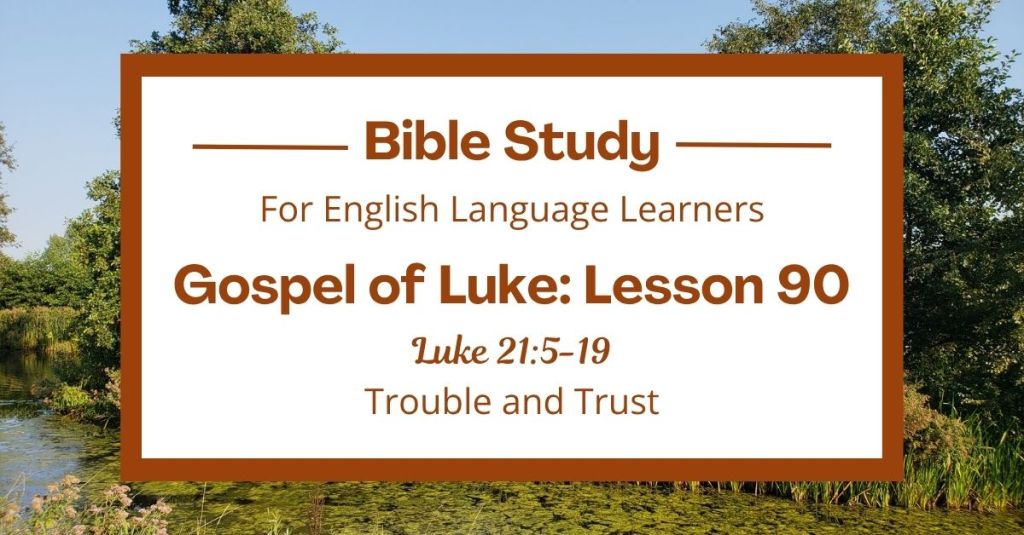 ELL Lesson 90: Luke 21:5-19 — Trouble and Trust