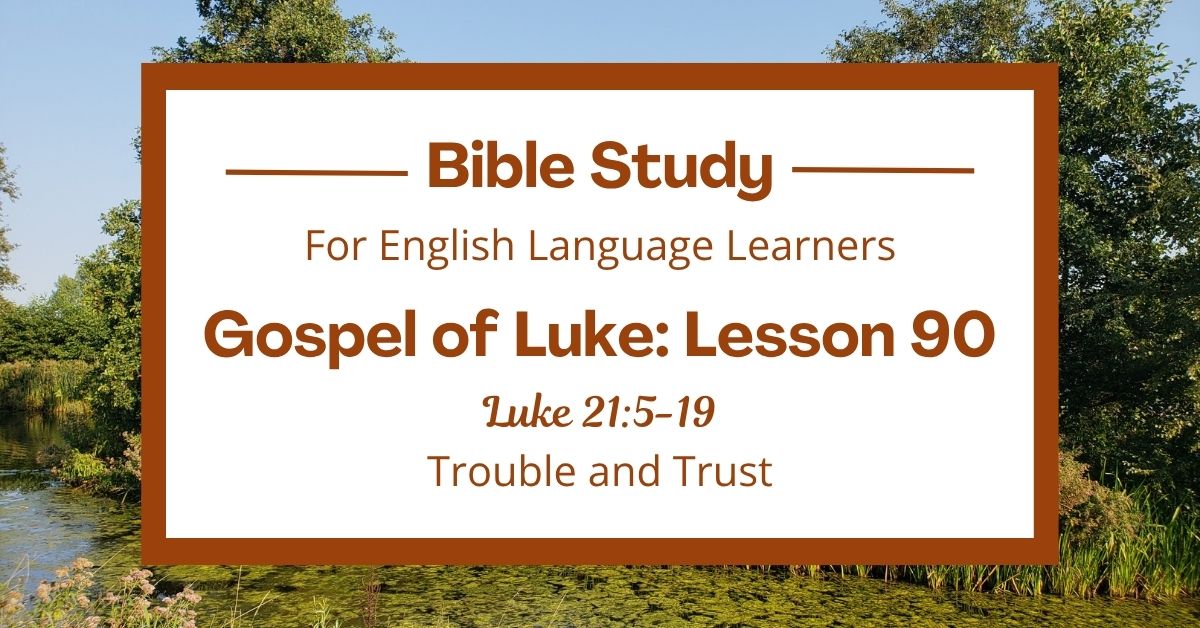 ELL Bible Study: Luke 21:5-19 — Trouble and&nbsp;Trust