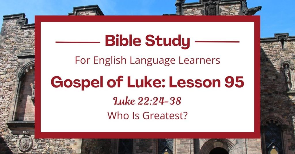 ELL Lesson 95: Luke 22:24-38 — Who Is Greatest?