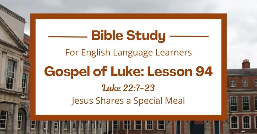 ELL Lesson 94: Luke 22:7-23 — Jesus Shares a Special Meal
