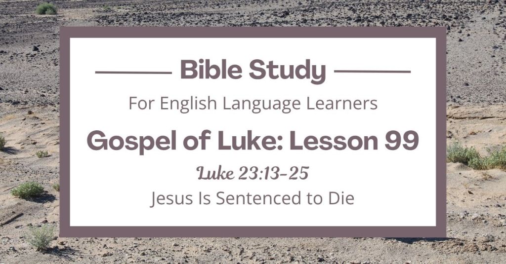 ELL Lesson 99: Luke 23:13-25 — Jesus Is Sentenced to Die