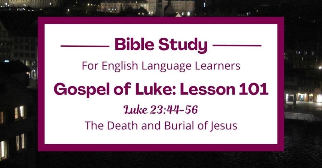 ELL Lesson 101: Luke 23:44-56 — The Death and Burial of Jesus