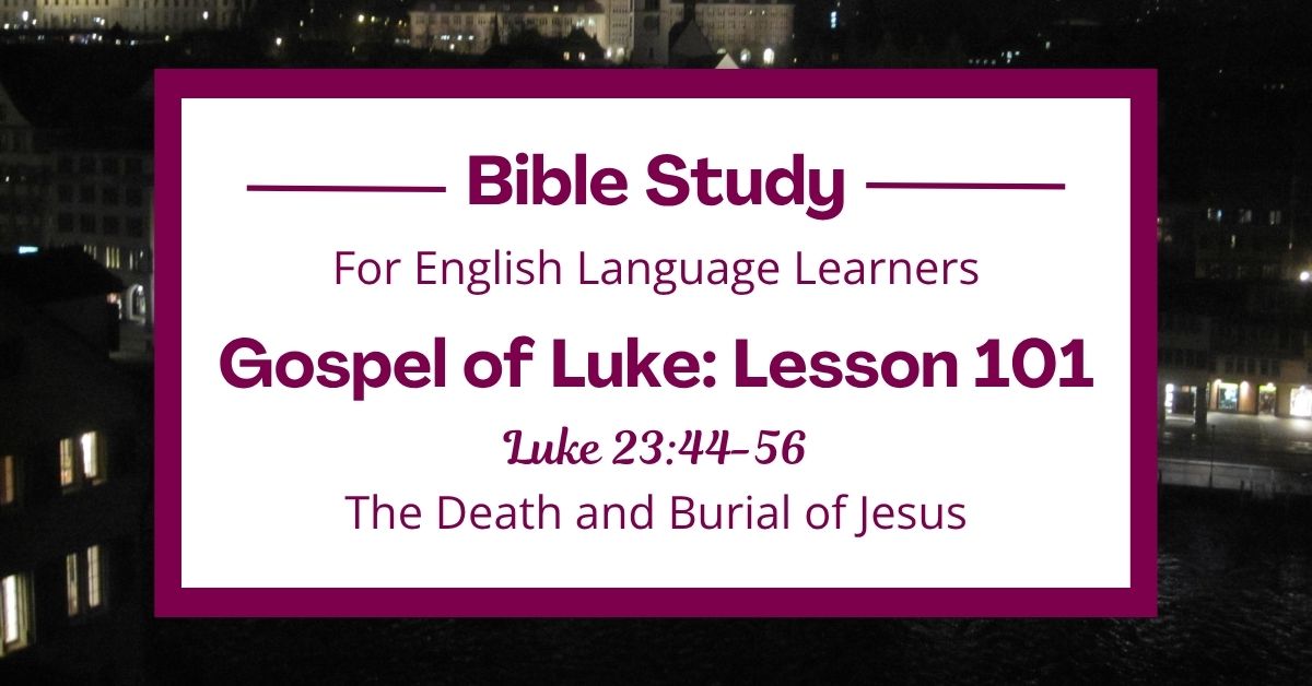 ELL Bible Study: Luke 23:44-56 — The Death and Burial of&nbsp;Jesus