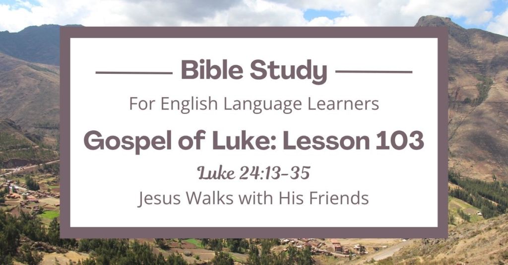 ELL Lesson 103: Luke 24:13-35 — Jesus Walks with His Friends