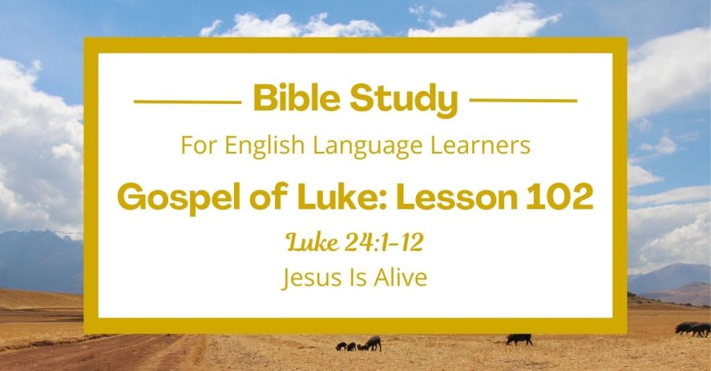 ELL Lesson 102: Luke 24:1-12 — Jesus Is Alive