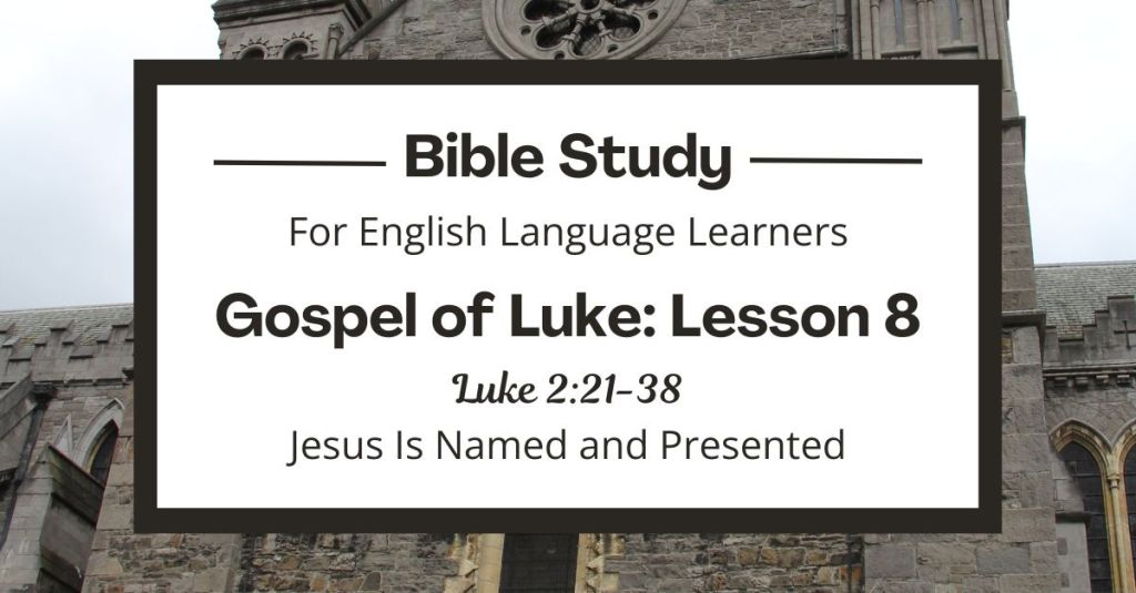 ELL Bible Study: Luke 2:21-38 — Jesus Is Named and&nbsp;Presented