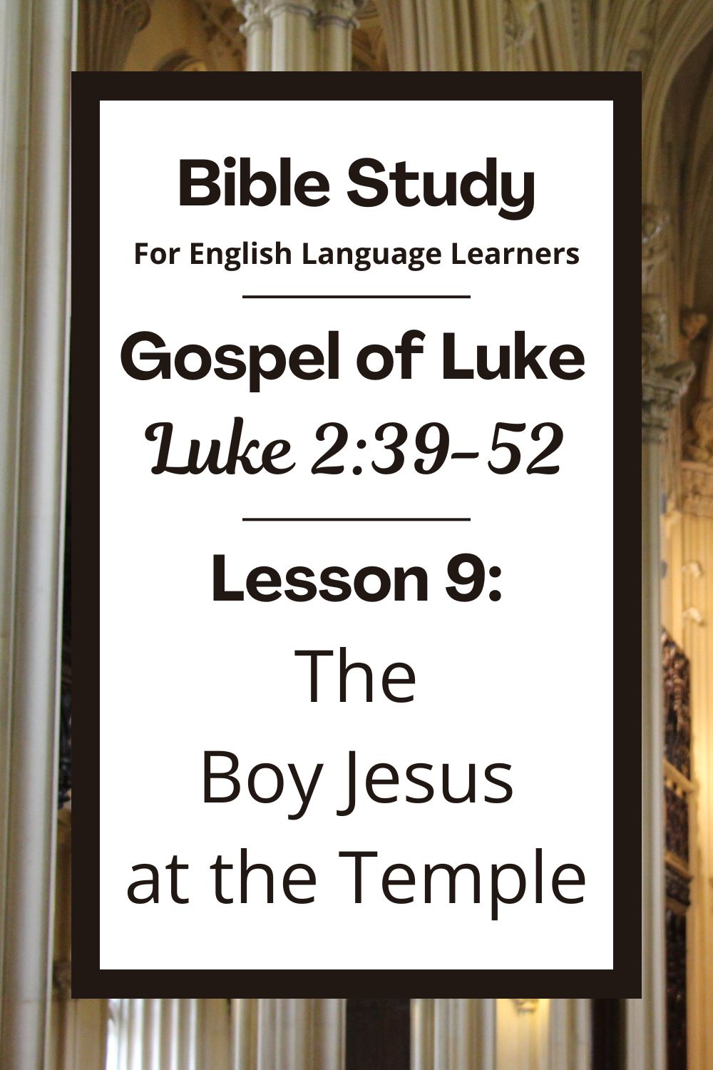 A Bible Study for English Language Lerners from the Gospel of Luke. Lesson 9: Luke 2:39-52: The Boy Jesus in the Temple
