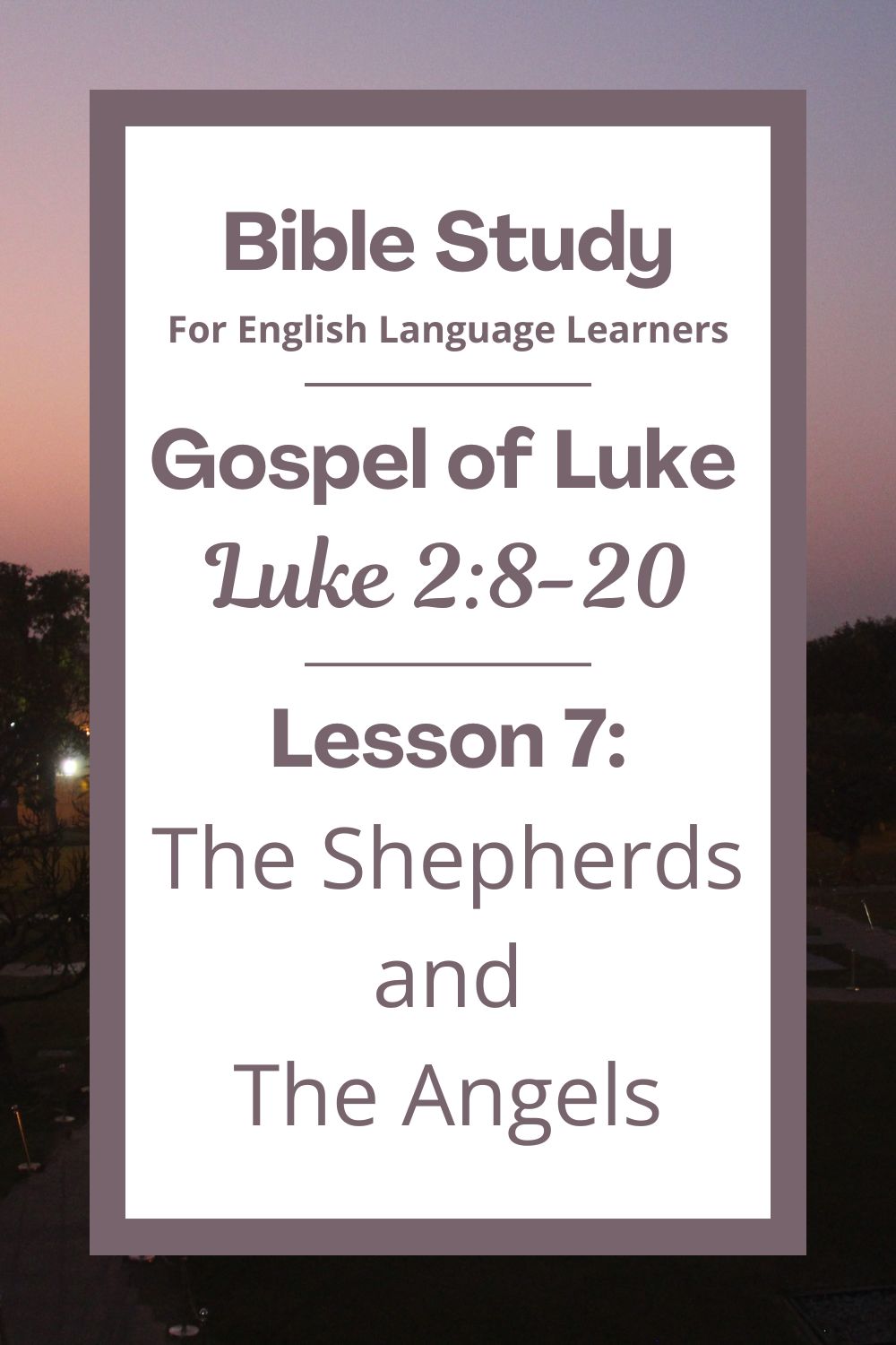 A Bible Study for English Language Lerners from the Gospel of Luke. Lesson 7: Luke 2:8-20: The Shepherds and the Angels