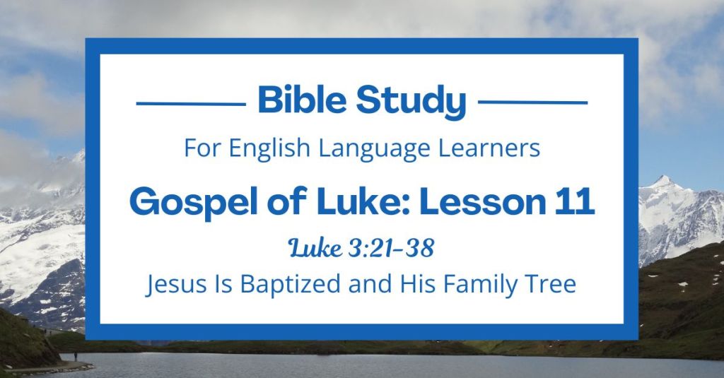 ELL Bible Study: Luke 3:21-38 — Jesus Is Baptized and His Family&nbsp;Tree